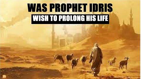 Was Prophet Idris wish to prolong his life”