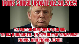 ICONS SARGE UPDATE 02.28.2025 : THE POLITICAL GAME COMES TO AN END, THE LIST IS INCOMPLETE -