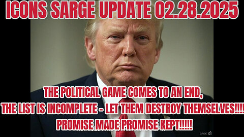 ICONS SARGE UPDATE 02.28.2025 : THE POLITICAL GAME COMES TO AN END, THE LIST IS INCOMPLETE -