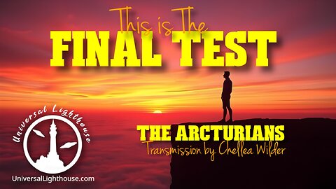 This is The Final Test ~ The Arcturians ~ Chellea Wilder