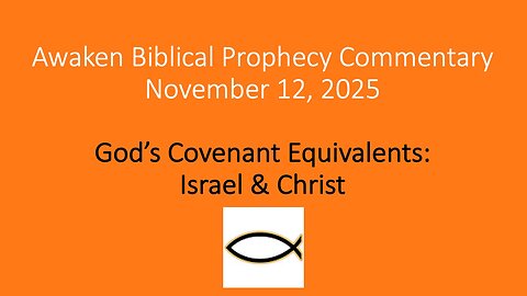 Awaken Biblical Prophecy Commentary – God’s Covenant Equivalents: Israel & Christ