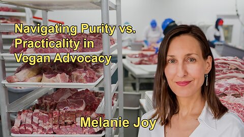 Navigating Purity vs. Practicality in Vegan Advocacy: Insights From Melanie Joy