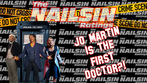 The Nailsin Ratings: Jo Martin Is The First Doctor?!