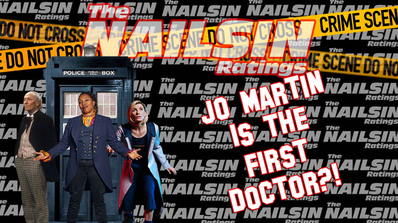 The Nailsin Ratings: Jo Martin Is The First Doctor?!