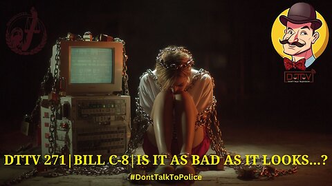⚖️DTTV 271⚖️| Bill C-8 | Is It as Bad as It Looks…?
