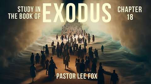 Exodus Series - Exodus 18 - Pastor Lee Fox