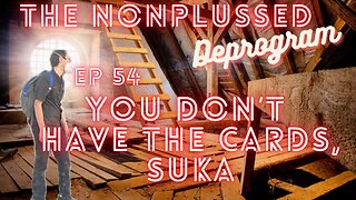 Ep 54: You Don't Have the Cards, Suka