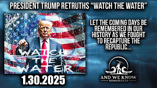 And We Know 1.30.25 - Trump Retruths "Watch the Water", GITMO, RFK JR; Countdown To Retaliation