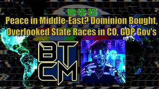 10-13-25 Peace in the Middle-East? Dominion Bought, Overlooked State Races in CO, GOP Gov BS.
