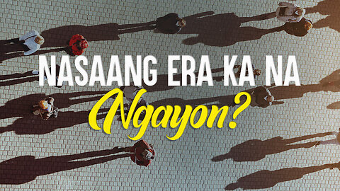 Nasaang Era Ka na Ngayon?