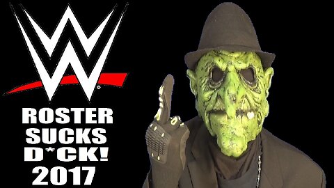 WWE Rant: The Roster Fuckin Sucks Dick! (2017) (GP17)