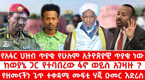 የአፋር ህዝብ ጥያቄ የሁሉም ኢትዮጵያዊ ጥያቄ ነው // ከወያኔ ጋር የተባበረው ፋኖ ወይስ አገዛዙ // የዘመናችን ጌጥ ተቀዳሚ ሙፍቲ ሃጂ ዑመር እድሪስ