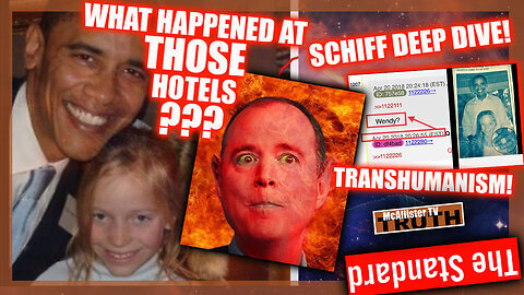 ADAM SCHIFF DEEP DIVE! WHAT HAPPENED AT THOSE HOTELS?! TRANS-HUMANISM! CHANNEL UPDATES!