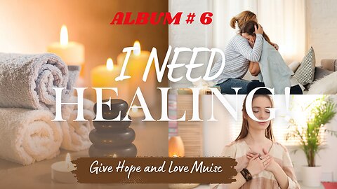 ⭐ Album # 6 🎵 I Need Healing / 8 Beautiful songs to Refresh Your Soul/ 💕Hope and Love Music