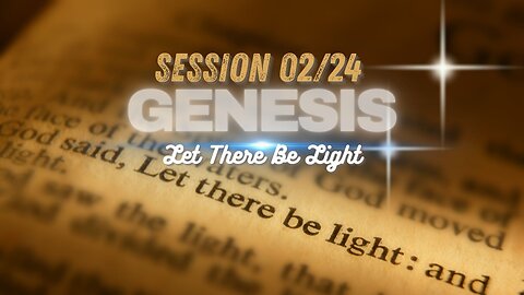 The Book of Genesis Session 02/24 (Let There be Light)