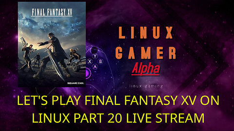 LET'S PLAY FINAL FANTASY XV ON LINUX PART 20 LIVE STREAM