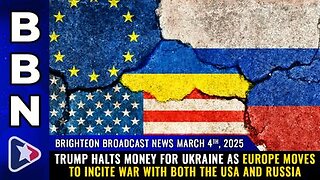 Trump HALTS money for Ukraine as Europe moves to incite WAR with both the USA and Russia