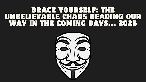 Brace Yourself: The Unbelievable Chaos Heading Our Way in the Coming Days... 2025