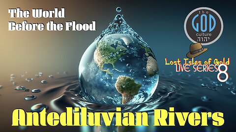 Antediluvian Rivers. Before the Flood. Lost Isles of Gold LIVE Series - Part 8.