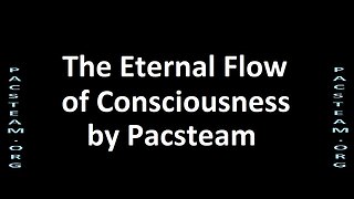 The Eternal Flow of Consciousness by Pacsteam
