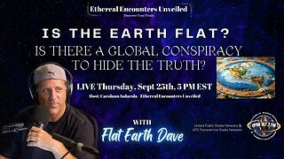 [Sep 25, 2025] Is The Earth Flat - Global Conspiracy to Hide the Truth? - Flat Earth Dave [Ethereal Encounters Unveiled]