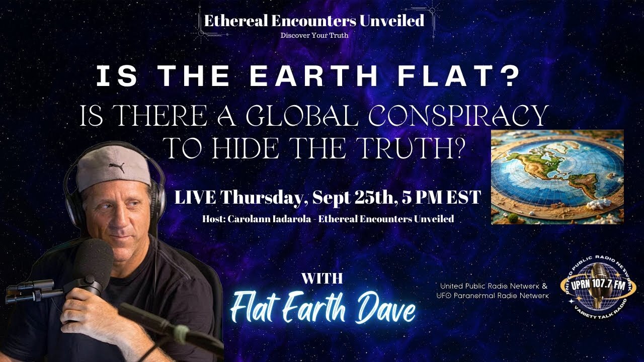 [Sep 25, 2025] Is The Earth Flat - Global Conspiracy to Hide the Truth? - Flat Earth Dave [Ethereal Encounters Unveiled]