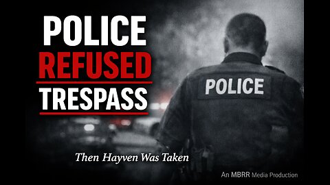 POLICE FAILED FIRST: Trespass Ignored and Hayven Was Kidnapped