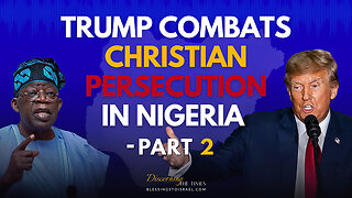 Trump Combats Christian Persecution in Nigeria - Part 2