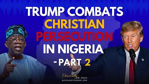 Trump Combats Christian Persecution in Nigeria - Part 2