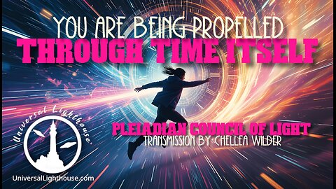 You are Being Propelled Through Time Itself ~ The Pleiadian Council of Light ~ Chellea Wilder