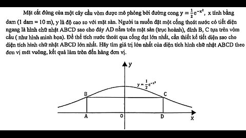 Toán 12: Mặt cắt đứng của một cây cầu vòm được mô phỏng bởi đường cong By y = 1/2 e^(-x^2) tính