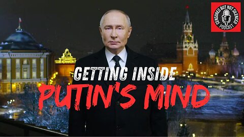 Getting Inside Putin's Head | Censored But Not Silenced