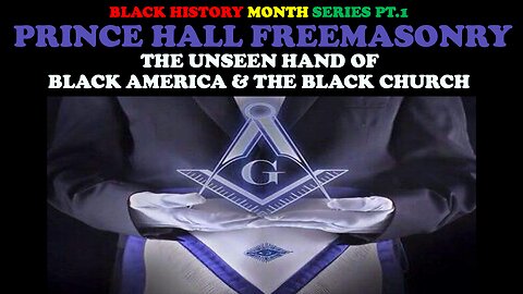 PRINCE HALL FREEMASONRY: THE UNSEEN HAND OF BLACK AMERICA & THE BLACK CHURCH - BLACK HIST. PT. 1