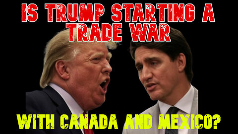 Is Trump Starting a Trade War with Canada and Mexico? COI #753