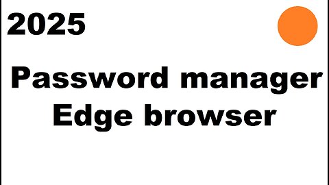 2025 Edge browser websites password manager location