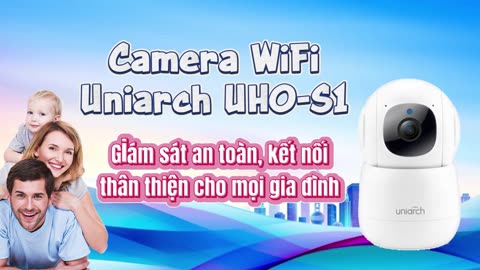 Camera WiFi Uniarch UHO-S1 - Giám sát an toàn, kết nối thân thiện cho mọi gia đình