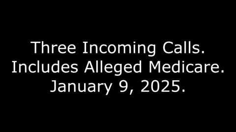 Three Incoming Calls: Includes Alleged Medicare, January 9, 2025