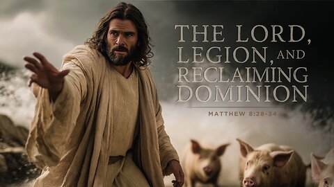 The Lord, Legion and Reclaiming Dominion | Matthew 8:28-34