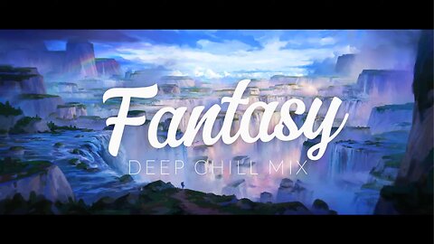 Fantasy | Deep Chill Mix