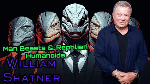 Man Beasts & Reptilian Humanoids – With William Shatner