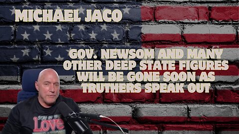 Michael Jaco:Gov. Newsom And Many Other Deep State Figures Will Be Gone Soon As Truthers Speak Out