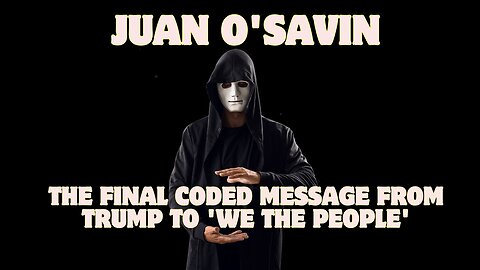 Juan O'Savin: The Final Coded Message from Trump to 'We the People' – Don't Miss This!