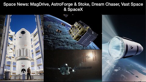 Space News: MagDrive & D-Orbit, AstroForge & Stoke, Dream Chaser & NASA and Vast Space & SpaceX