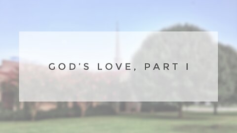 Sunday Sermon - God's Love, Part I