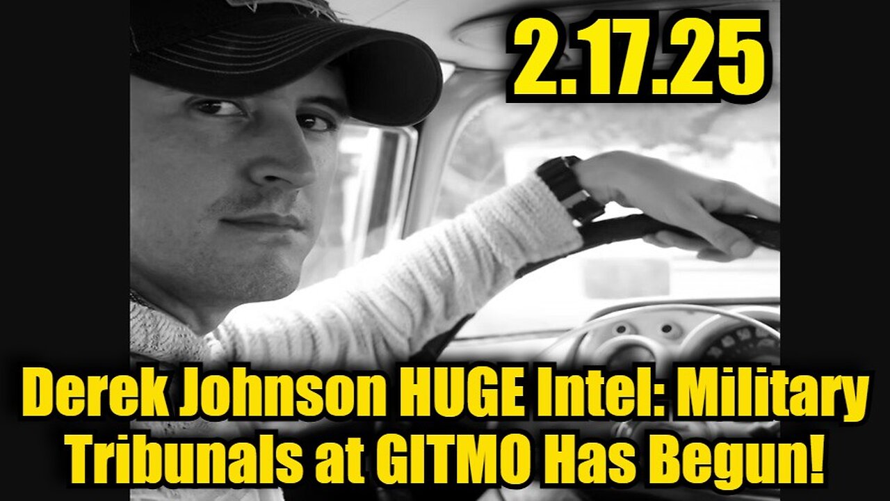 Derek Johnson HUGE Intel 2/17/25 Military Tribunals at GITMO Has Begun!