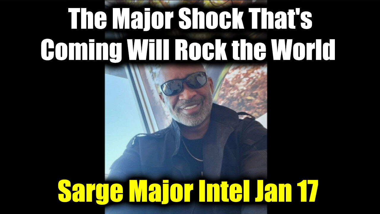 Sarge Major Intel Jan 17 - The Major Shock That's Coming Will Rock the World