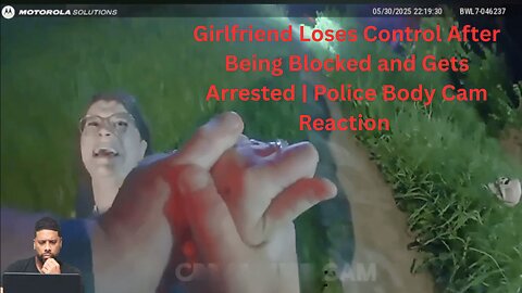 Girlfriend Loses Control After Being Blocked By Ex and Gets Arrested | Police Body Cam Reaction