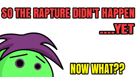 SO THE RAPTURE DIDN'T HAPPEN.... YET