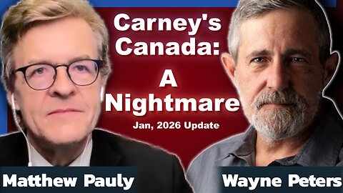 Carney's Canada: Globalist Betrayal & China Pivot - Wayne Peters & Matthew Pauly Expose the Treason