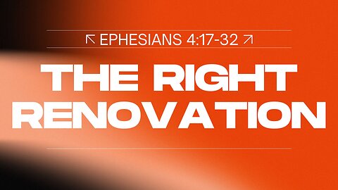 The Right Renovation: Ephesians 4:17-32